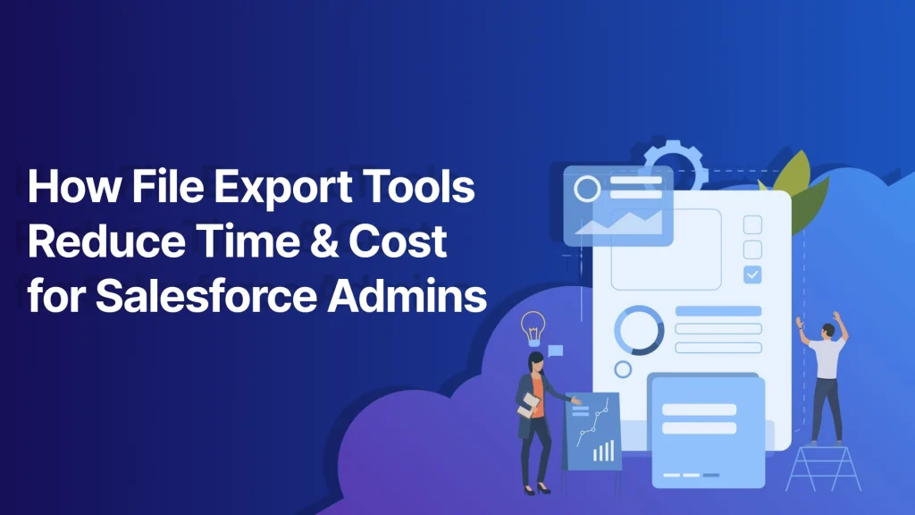 How File Export Tools Reduce Time & Cost for Salesforce Admins